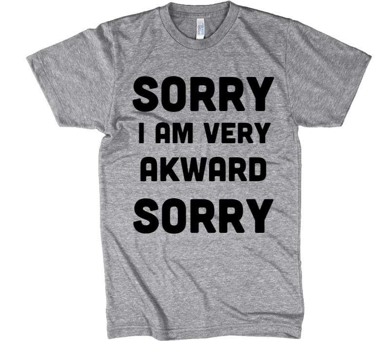 sorry i am very akward sorry t-shirt - Shirtoopia