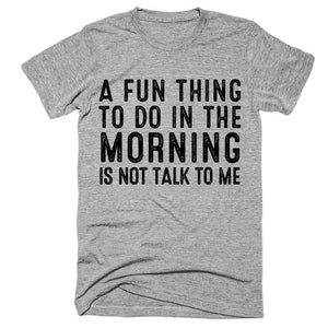A fun thing to do in the morning is not talk to me t-shirt - Shirtoopia