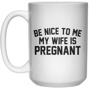 Be Nice To Me My Wife Is Pregnant  Mug - 15oz - Shirtoopia