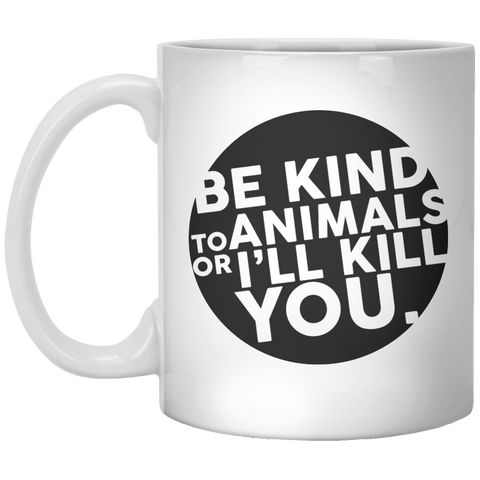Be Kind To Animals Or I'll Kill You MUG - Shirtoopia