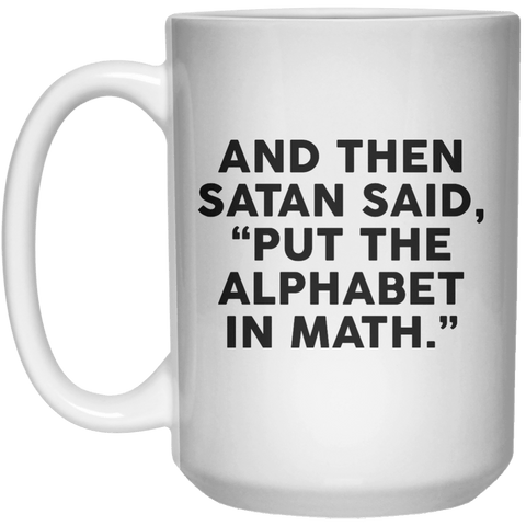 And Then Satan Said Put The Alphabet In Math MUG  Mug - 15oz - Shirtoopia