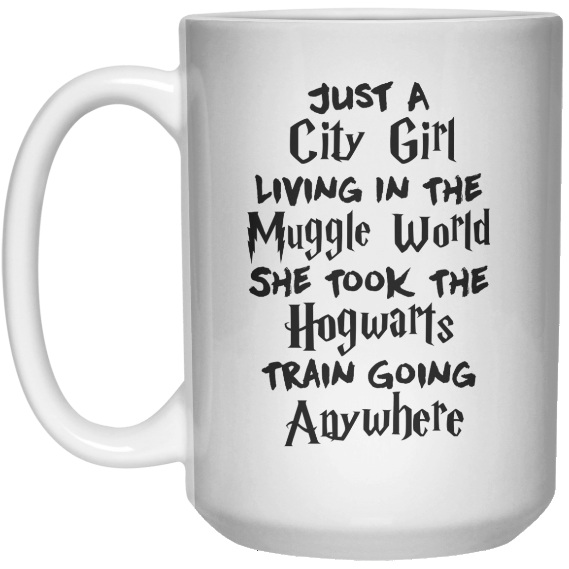 Just A City Girl Living In The Muggle world She Took The Hogwarts Train Going Anywhere MUG  Mug - 15oz - Shirtoopia