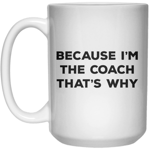 Because I'm The Coach That's Why MUG  Mug - 15oz - Shirtoopia