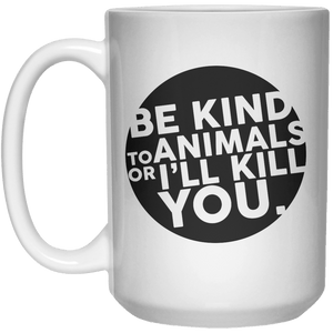 Be Kind To Animals Or I'll Kill You. MUG  Mug - 15oz - Shirtoopia