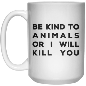 Be Kind To Animals Or I Will Kill You MUG  Mug - 15oz - Shirtoopia