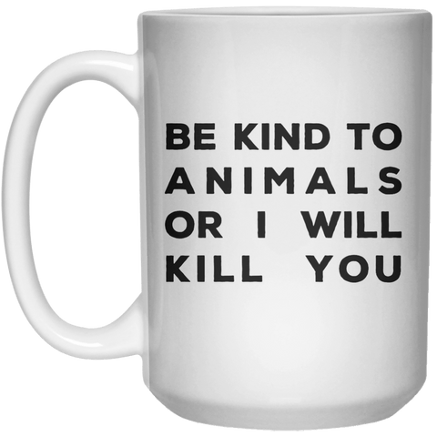 Be Kind To Animals Or I Will Kill You MUG  Mug - 15oz - Shirtoopia