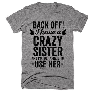 Back Off I Have A Crazy Sister And I'm Not Afraid To Use Her T-Shirt
