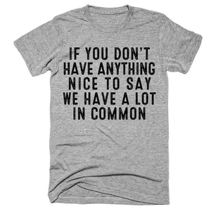 If you don’t have anything nice to say we have a lot in common T-Shirt - Shirtoopia