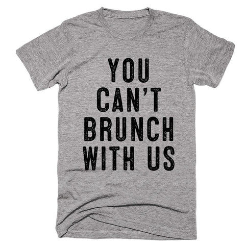 You Can’t brunch With Us T-shirt - Shirtoopia