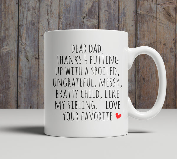 Dear Dad , thanks for putting up with a spoiled, ungrateful, messy, bratty child, like my sibling. Love. Your Favorite. - Shirtoopia