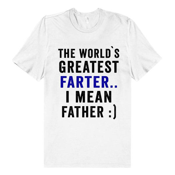 the world`s greatest farter.. i mean father t shirt - Shirtoopia