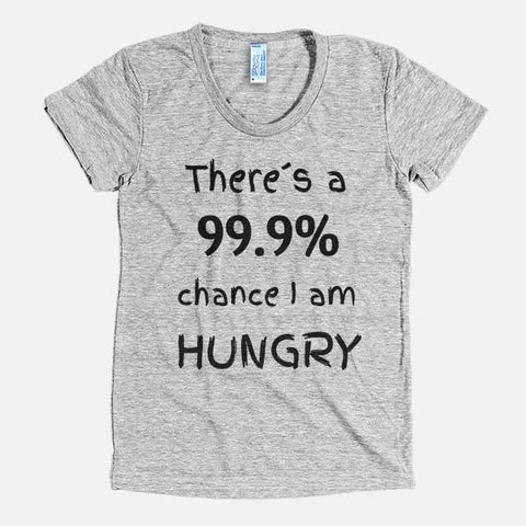 There`s a 99.9% chance i am hungry (Unisex Tee) - Shirtoopia