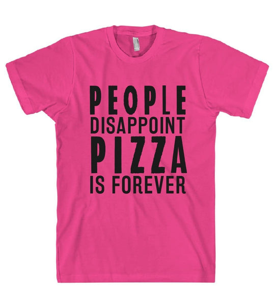 PEOPLE DISAPPOINT PIZZA IS FOREVER T-SHIRT - Shirtoopia