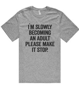 i`m slowly becoming an adult please make it stop t shirt - Shirtoopia