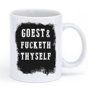 goest & fucketh thyself mug - Shirtoopia