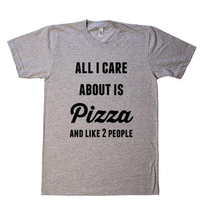 all i care about is Pizza and like 2 people t-shirt - Shirtoopia