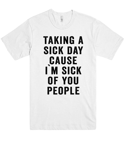 taking a sick day cause i`m sick of you people t shirt - Shirtoopia