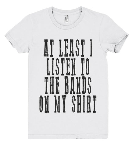 at least i listen to the bands tshirt - Shirtoopia