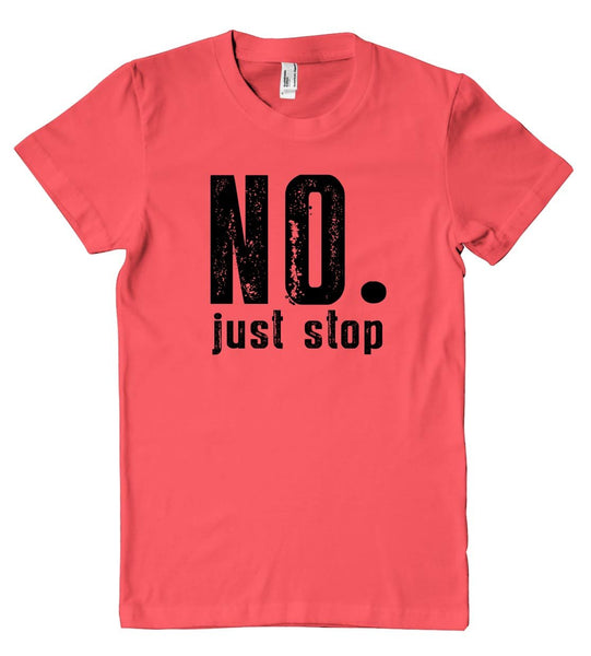 no. just stop womens t-shirt - Shirtoopia
