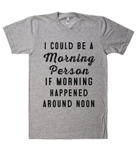 i could be a Morning Person if morning happened t shirt - Shirtoopia