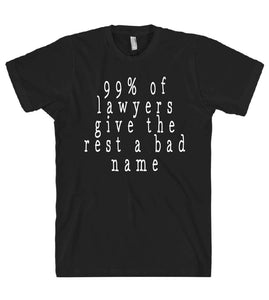 99% of lawyers give the rest a bad name tshirt - Shirtoopia