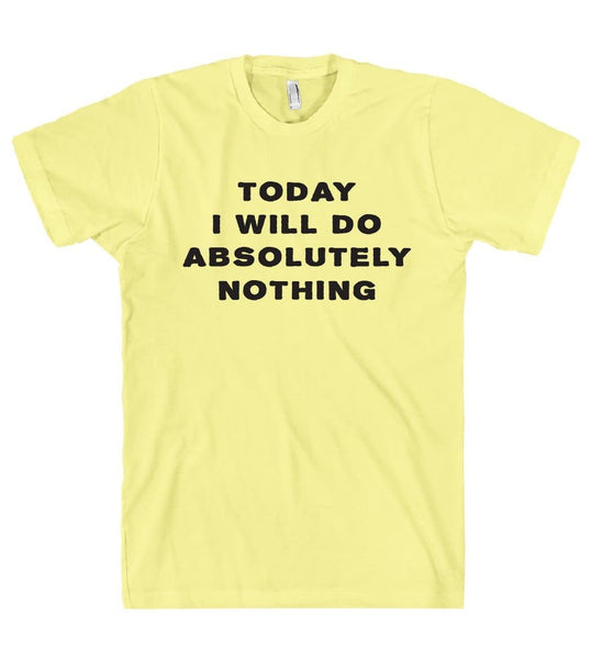 Today I will do absolutely nothing t shirt - Shirtoopia