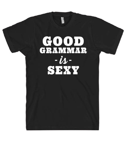 GOOD GRAMMAR -is- SEXY t shirt - Shirtoopia