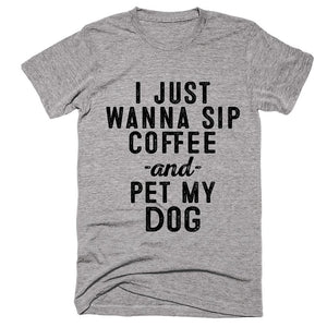 i just wanna sip coffee -and- pet my dog t-shirt - Shirtoopia