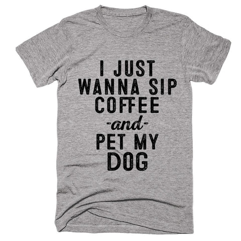 i just wanna sip coffee -and- pet my dog t-shirt - Shirtoopia