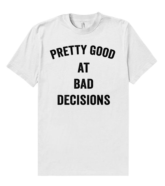 pretty good at bad decisions t shirt - Shirtoopia