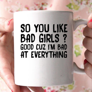 so you like bad girls coffee mug - Shirtoopia
