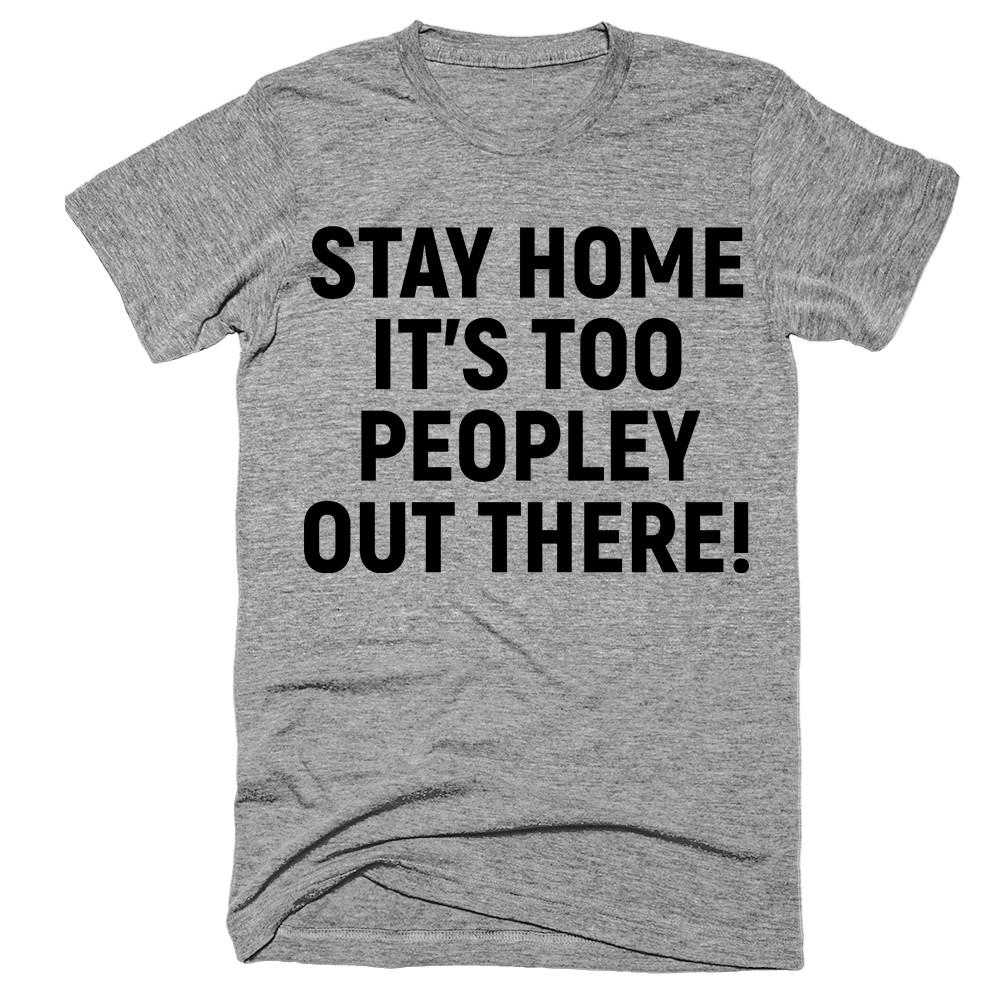 stay home it’s too peopley out there T-Shirt - Shirtoopia