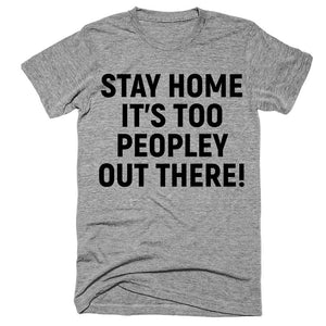 stay home it’s too peopley out there T-Shirt - Shirtoopia