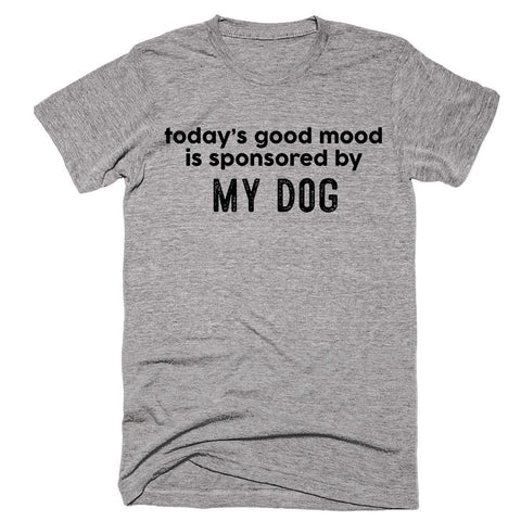 today’s good mood is sponsored by my dog T-shirt - Shirtoopia