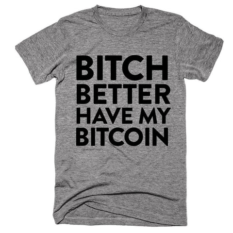 Bitch better have my bitcoin