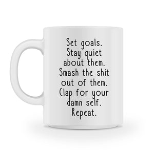 Set goals, stay quiet about them, smash the shit out of them, clap for your damn self, repeat MUG