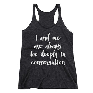 I and me are always too deeply in conversation Racerback