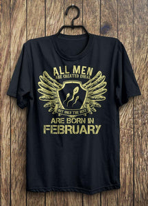 All Men Are Created Equal But Only The Best are Born in February T-shirt 