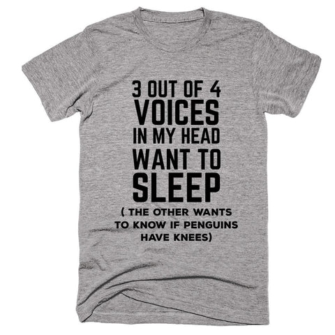 3 Out Of 4 Voices in My Head Want To Sleep The Other Wants To Know If Penguins Have Knees T-shirt - Shirtoopia