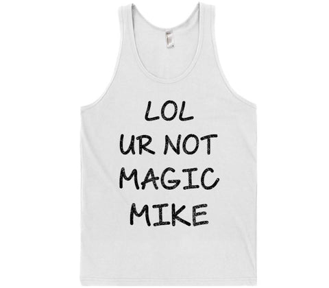 lol ur not magic mike tank top shirt - Shirtoopia