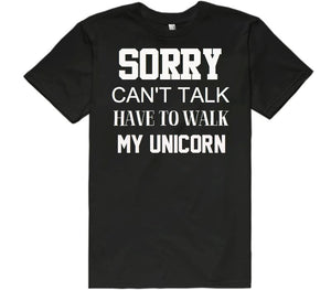 sorry can&#39;t talk have to walk my unicorn t-shirt - Shirtoopia