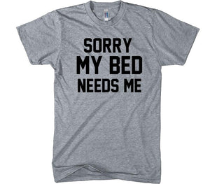 sorry my bed needs me t-shirt - Shirtoopia