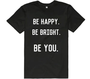 BE HAPPY. BE BRIGHT. BE YOU. - Shirtoopia