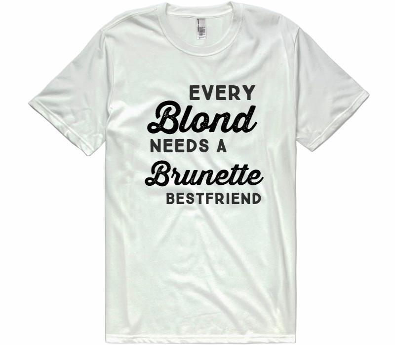 every blond needs a brunette best friend t-shirt - Shirtoopia