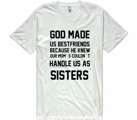 GOD MADE US BESTFRIENDS BECAUSE HE KNEW OUR MOM&acute;S COULDN&acute;T HANDLE US AS SISTERS - Shirtoopia