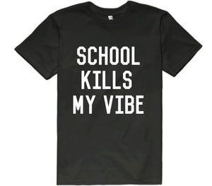 SCHOOL KILLS MY VIBE t-shirt - Shirtoopia