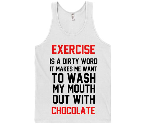 EXERCISE IS A DIRTY WORD IT MAKES ME WANT TO WASH MY MOUTH OUT WITH CHOCOLATE t-shirt - Shirtoopia