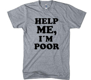 HELP ME, I&acute;M POOR t-shirt - Shirtoopia