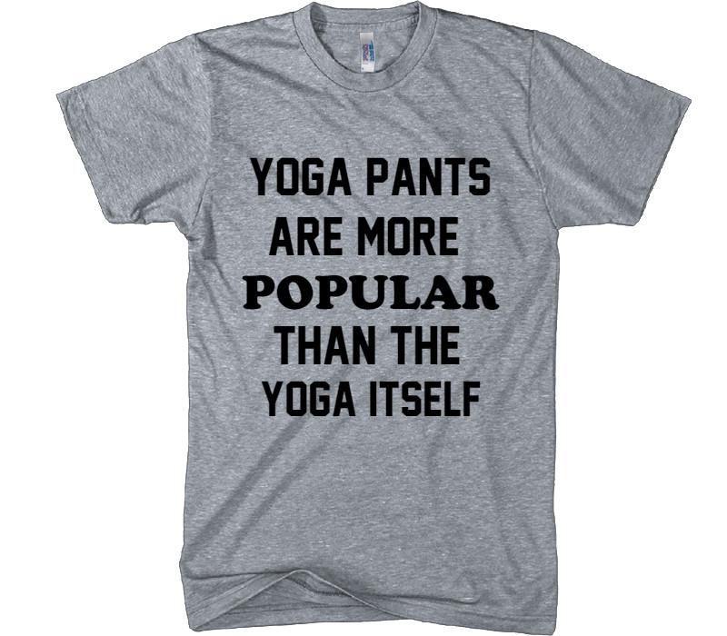 YOGA PANTS ARE MORE POPULAR THAN THE YOGA ITSELF t-shirt - Shirtoopia