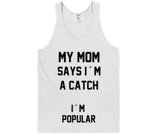 MY MOM SAYS I&acute;M A CATCH I&acute;M POPULAR t-shirt - Shirtoopia